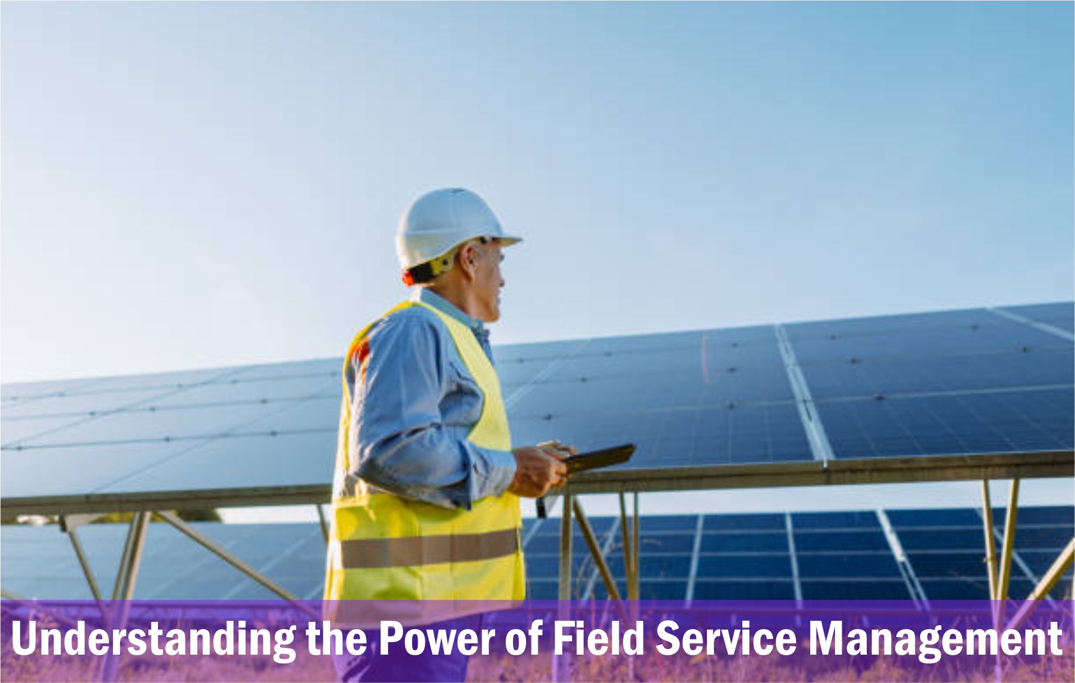 Understanding the Power of Field Service Management